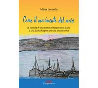 Come il movimento del mare. Le vicende di un percorso professionale e di vita di una donna fragile e forte allo stesso tempo