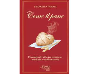 Come il pane: Psicologia del cibo tra emozioni, memoria e trasformazione