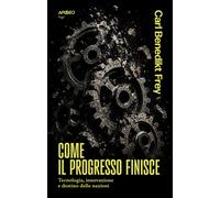 Come il progresso finisce. Tecnologia, innovazione e destino dell