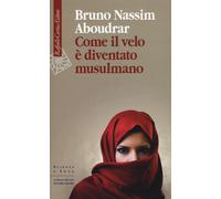 Come il velo è diventato musulmano - Aboudrar Bruno-Nassim