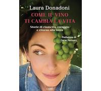 Come il vino ti cambia la vita. Storie di rinascita, coraggio e ritorno alla terra