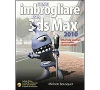 Come imbrogliare con 3DS Max 2010. Con CD-ROM - [Castello Editore]