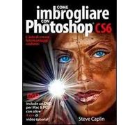 Come imbrogliare con Photoshop CS6. Con DVD