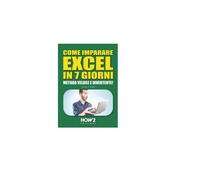 Come imparare excel in 7 giorni - Gordon J. Bright, How2
