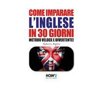 Come imparare l’inglese in 30 giorni Vol.2 - Federica Baglivo, 2019, How2