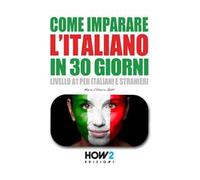 Come imparare l’italiano in 30 giorni. Livello A1 per italiani e stranieri