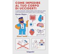 Come impedire al tuo corpo di ucciderti. La guida esilarante, indispensabi...