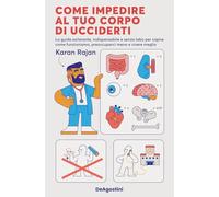 Come impedire al tuo corpo di ucciderti. La guida esilarante, indispensabi...