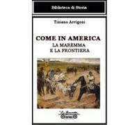Come in America. La Maremma e la frontiera - [La Bancarella Editrice]