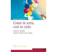 Come in terra, così in cielo. Coppia e famiglia: quando l’amore è per sempre
