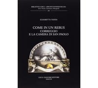 Come in un rebus. Correggio e la Camera di San Paolo [Paperback] [Jun 01, 2018]