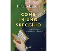 COME IN UNO SPECCHIO. IL DIARIO SEGRETO DI SOFONISBA ANGUISSOLA - CAROLI FLAVIO