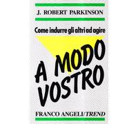 Come indurre gli altri ad agire a modo vostro