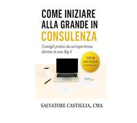 Come iniziare alla grande in Consulenza: Consigli pratici da un'esperienza diretta in una Big 4
