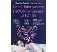 Come interpretare i sogni e vincere al lotto ; di Claudia Azzola e Valeria Finzi