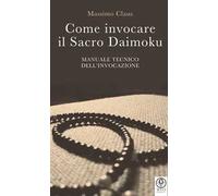 Come invocare il sacro daimoku. Manuale tecnico dell'invocazione