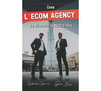 Come l’Ecom Agency ha stravolto la nostra vita di Gabriele Gianni, Gabriele Boni