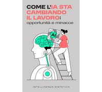 Come l’IA sta cambiando il lavoro: opportunità e minacce: Adattarsi all'era dell'automazione: strategie e consigli per restare competitivi