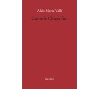 Come la Chiesa finì - Valli Aldo Maria