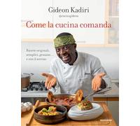 Come la cucina comanda. Ricette originali, semplici, genuine e con il sorriso