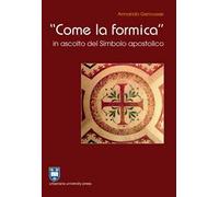 «Come la formica» in ascolto del Simbolo apostolico. Ediz. integrale