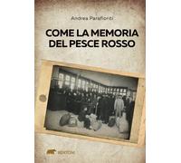COME LA MEMORIA DEL PESCE ROSSO - Parafioriti Andrea - 2025 - Bertoni Editore