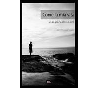 COME LA MIA VITA: Opere di Giorgio Galimberti