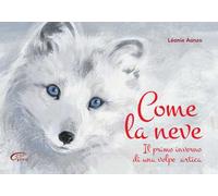 Come la neve. Il primo inverno di una volpe artica