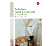 Come la pioggia e la neve. Omelie per l'anno C - Cugini Paolo