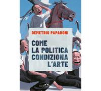 Libri Demetrio Paparoni - Come La Politica Condiziona L'arte