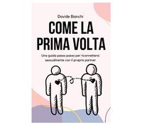 Come la Prima Volta - Davide Bianchi: Una guida passo passo per riconnettersi sessualmente con il proprio partner