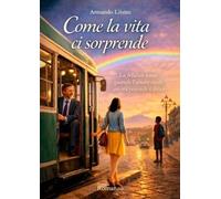 Come la vita ci sorprende. La felicità nasce quando l'amore rende ancora possibi