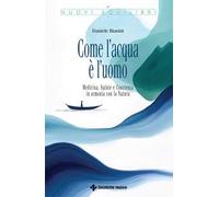 Come l'acqua è l'uomo. Medicina, salute e coscienza in armonia con la natura
