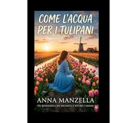 Come l'acqua per i tulipani: Un romanzo che incanta e nutre l'anima