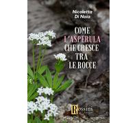 Come l'asperula che cresce tra le rocce - Di Noia Nicoletta