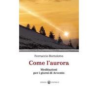 Come l'aurora. Meditazioni per i giorni di Avvento
