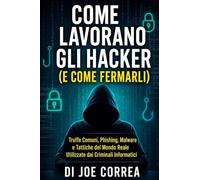 Come Lavorano Gli Hacker (E Come Fermarli): Truffe Comuni, Phishing, Malware e Tattiche del Mondo Reale Utilizzate dai Criminali Informatici: 3