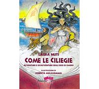 Come le ciliegie. Avventure e disavventure degli eroi di Omero. Nuova ediz.