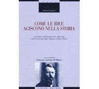 Come le idee agiscono nella storia. Il problema dell'«autonomia» delle idee nella sociologia della religione di Max Weber