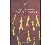 Come le lucciole. Una politica delle sopravvivenze - Didi-Huberman Georges