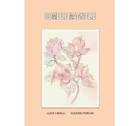 Come le magnolie, di Luisa Camilli, Eugenio Porcini, 2020, Youcanprint