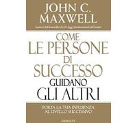 Come le persone di successo guidano gli altri. Porta la tua influenza al livello successivo