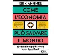 Libri Erik Angner - Come L'economia Puo Salvare Il Mondo. Idee Semplici Per Riso