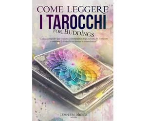 Come leggere i Tarocchi: Guida completa per svelare il simbolismo degli Arcani dei Tarocchi e ottenere il controllo su amore e abbondanza