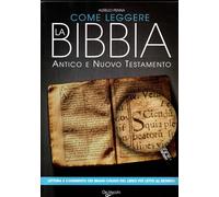 Come leggere la Bibbia. Antico e Nuovo Testamento. Brani scelti, spiegati e commentati del libro più letto del mondo
