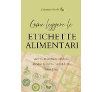 Come leggere le etichette alimentari: Scopri zuccheri nascosti, additivi e trucchi del marketing per non farti ingannare al supermercato