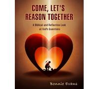 Come, Let's Reason Together: A Biblical and Reflective Look at God's Questions