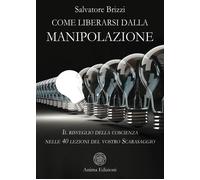Come liberarsi dalla manipolazione. Il risveglio della coscienza nelle 40 lezioni del vostro Scarasaggio