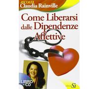 Come liberarsi dalle dipendenze affettive. Con CD Audio