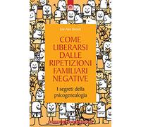 Come liberarsi dalle ripetizioni familiari negative. I segreti della psicogenealogia